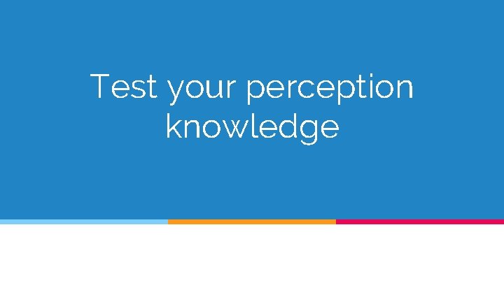 Test your perception knowledge 