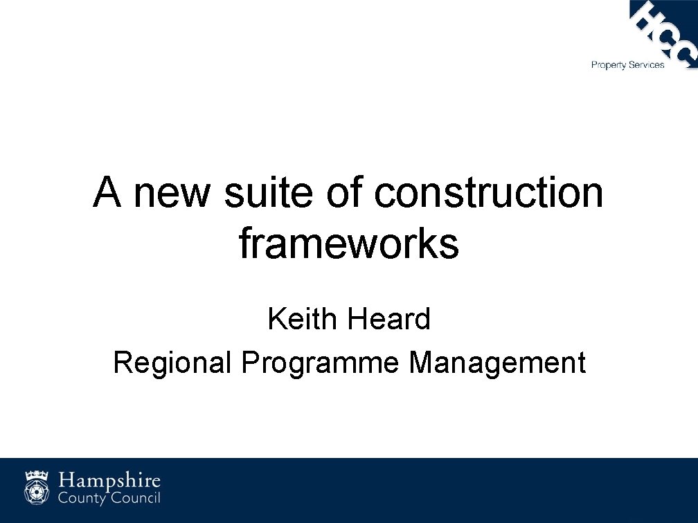 A new suite of construction frameworks Keith Heard Regional Programme Management 
