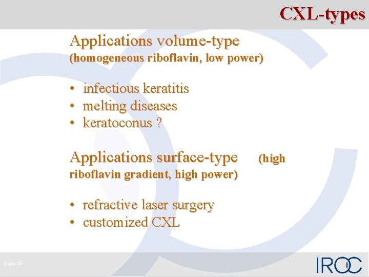 CXL-types Applications volume-type (homogeneous riboflavin, low power) • infectious keratitis • melting diseases •