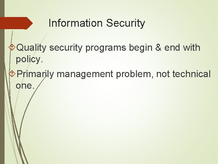 Information Security Quality security programs begin & end with policy. Primarily management problem, not