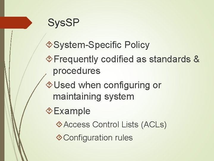 Sys. SP System-Specific Policy Frequently codified as standards & procedures Used when configuring or