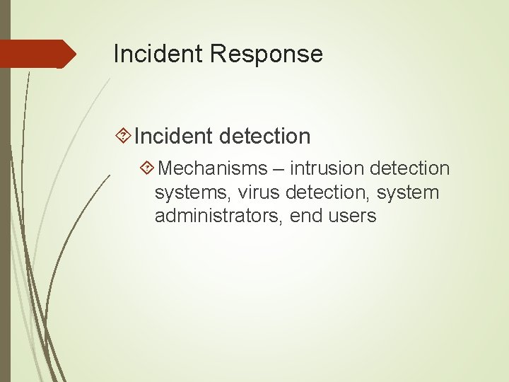 Incident Response Incident detection Mechanisms – intrusion detection systems, virus detection, system administrators, end