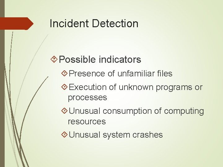 Incident Detection Possible indicators Presence of unfamiliar files Execution of unknown programs or processes