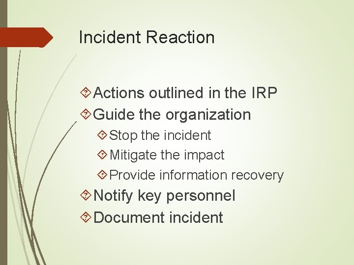 Incident Reaction Actions outlined in the IRP Guide the organization Stop the incident Mitigate