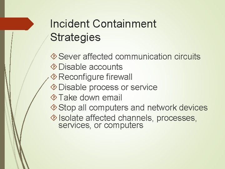 Incident Containment Strategies Sever affected communication circuits Disable accounts Reconfigure firewall Disable process or