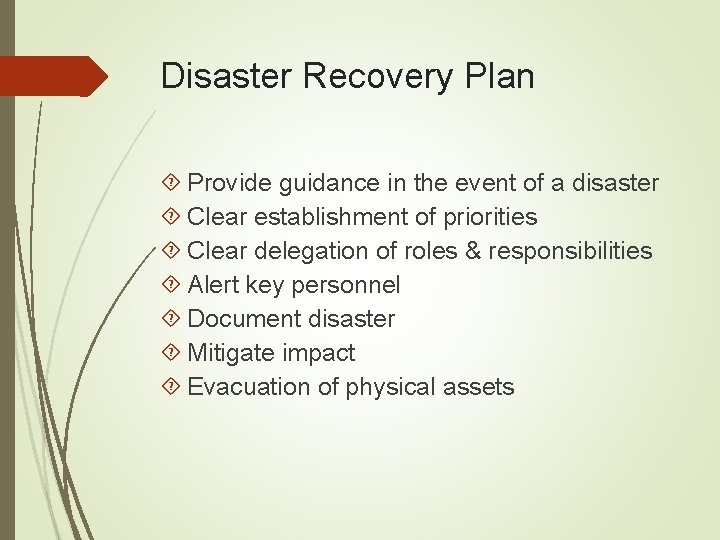 Disaster Recovery Plan Provide guidance in the event of a disaster Clear establishment of