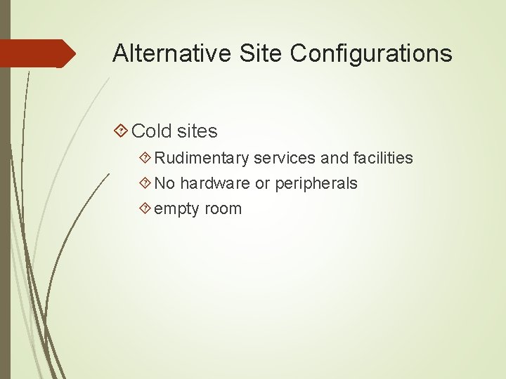 Alternative Site Configurations Cold sites Rudimentary services and facilities No hardware or peripherals empty
