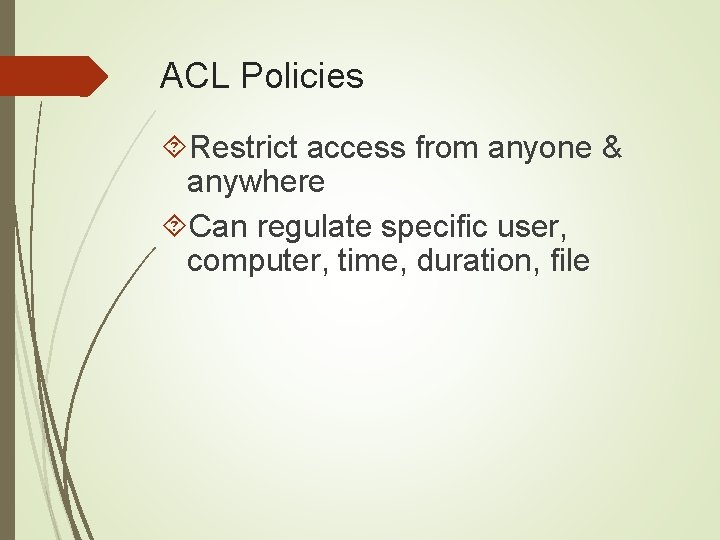 ACL Policies Restrict access from anyone & anywhere Can regulate specific user, computer, time,