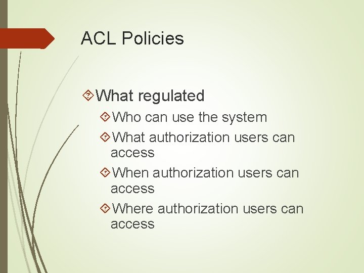 ACL Policies What regulated Who can use the system What authorization users can access