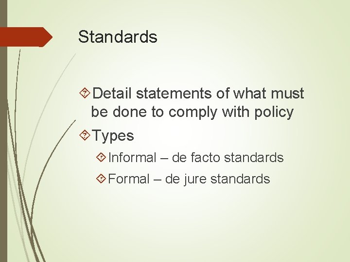 Standards Detail statements of what must be done to comply with policy Types Informal