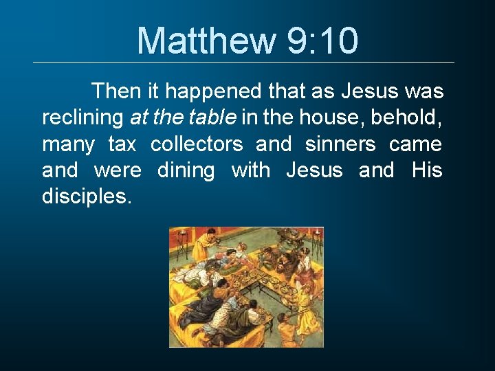 Matthew 9: 10 Then it happened that as Jesus was reclining at the table