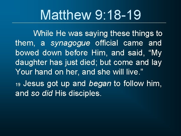 Matthew 9: 18 -19 While He was saying these things to them, a synagogue