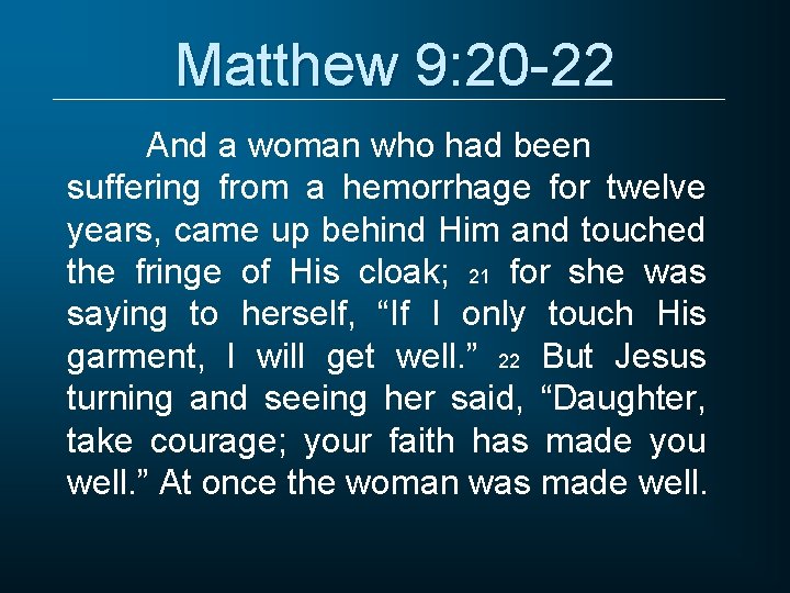 Matthew 9: 20 -22 And a woman who had been suffering from a hemorrhage