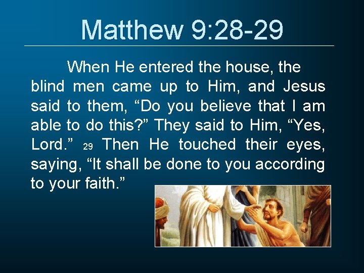 Matthew 9: 28 -29 When He entered the house, the blind men came up