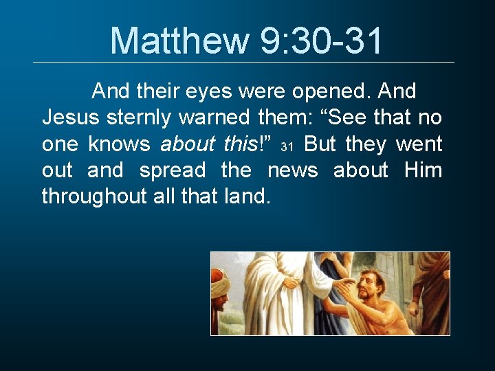 Matthew 9: 30 -31 And their eyes were opened. And Jesus sternly warned them: