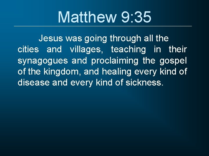 Matthew 9: 35 Jesus was going through all the cities and villages, teaching in