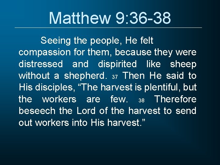 Matthew 9: 36 -38 Seeing the people, He felt compassion for them, because they