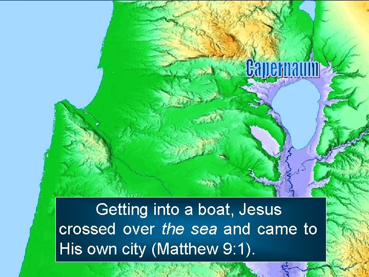 ! Getting into a boat, Jesus crossed over the sea and came to His