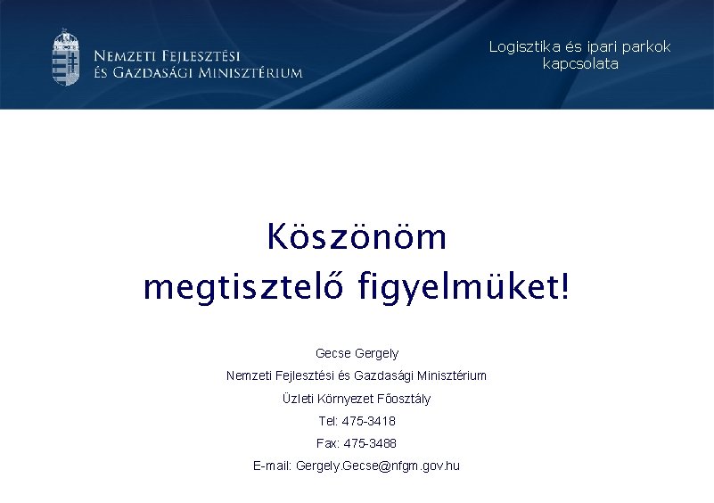 Logisztika és ipari parkok kapcsolata Köszönöm megtisztelő figyelmüket! Gecse Gergely Nemzeti Fejlesztési és Gazdasági Logisztika és ipari parkok kapcsolata Köszönöm megtisztelő figyelmüket! Gecse Gergely Nemzeti Fejlesztési és Gazdasági