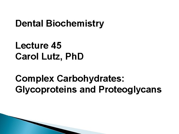 Dental Biochemistry Lecture 45 Carol Lutz, Ph. D Complex Carbohydrates: Glycoproteins and Proteoglycans 