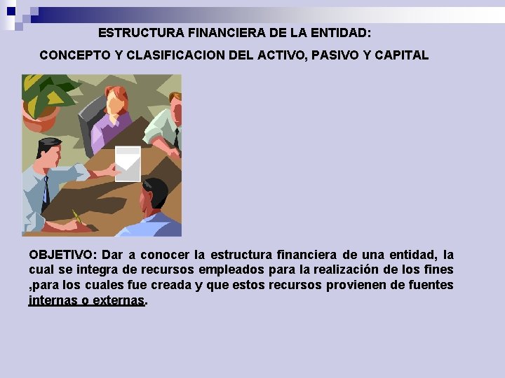 ESTRUCTURA FINANCIERA DE LA ENTIDAD: CONCEPTO Y CLASIFICACION DEL ACTIVO, PASIVO Y CAPITAL OBJETIVO: