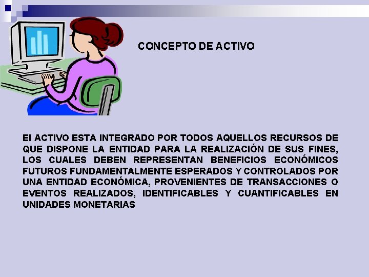 CONCEPTO DE ACTIVO El ACTIVO ESTA INTEGRADO POR TODOS AQUELLOS RECURSOS DE QUE DISPONE