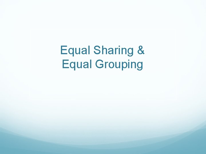 Equal Sharing & Equal Grouping 