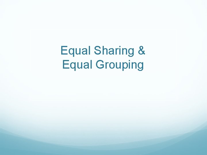 Equal Sharing & Equal Grouping 