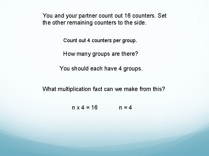 You and your partner count out 16 counters. Set the other remaining counters to