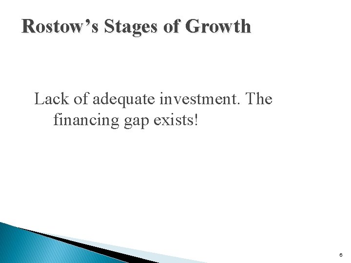 Rostow’s Stages of Growth Lack of adequate investment. The financing gap exists! 6 