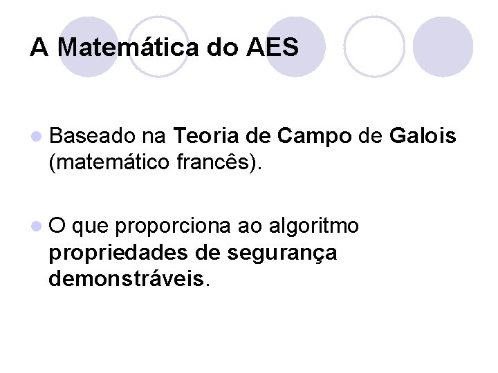 A Matemática do AES l Baseado na Teoria de Campo de Galois (matemático francês).