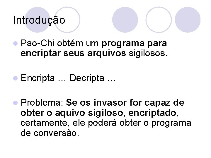 Introdução l Pao-Chi obtém um programa para encriptar seus arquivos sigilosos. l Encripta …