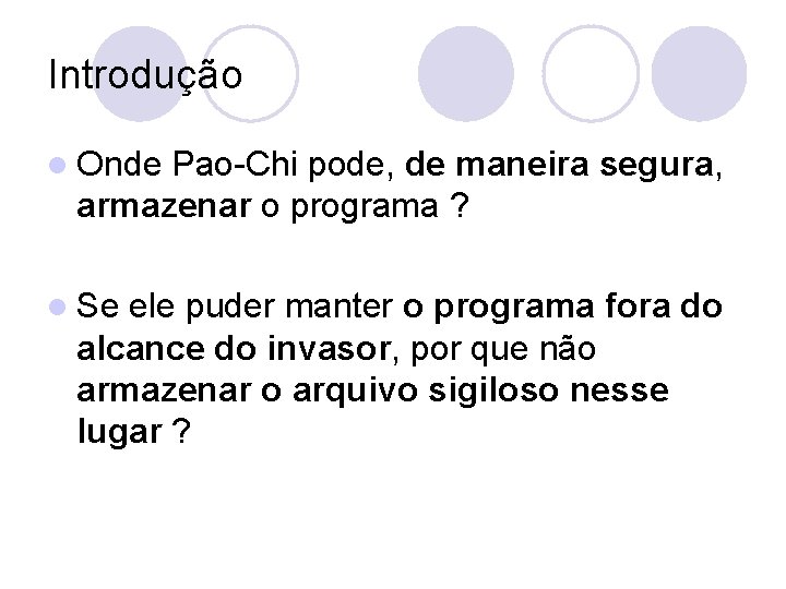 Introdução l Onde Pao-Chi pode, de maneira segura, armazenar o programa ? l Se