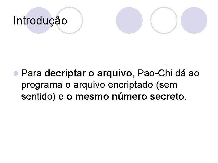 Introdução l Para decriptar o arquivo, Pao-Chi dá ao programa o arquivo encriptado (sem
