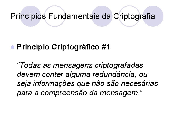 Princípios Fundamentais da Criptografia l Princípio Criptográfico #1 “Todas as mensagens criptografadas devem conter