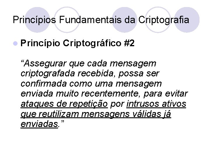 Princípios Fundamentais da Criptografia l Princípio Criptográfico #2 “Assegurar que cada mensagem criptografada recebida,