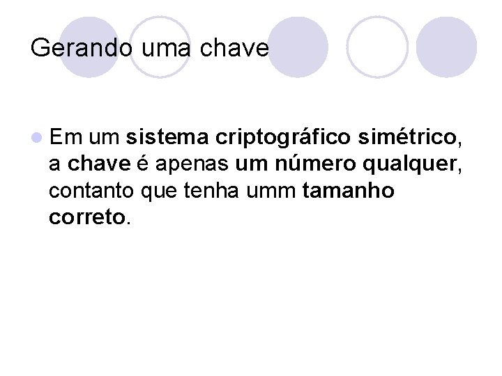 Gerando uma chave l Em um sistema criptográfico simétrico, a chave é apenas um