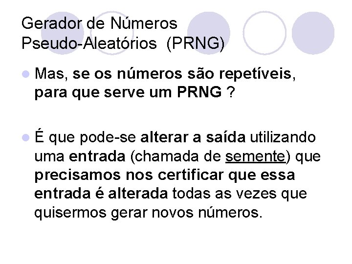 Gerador de Números Pseudo-Aleatórios (PRNG) l Mas, se os números são repetíveis, para que