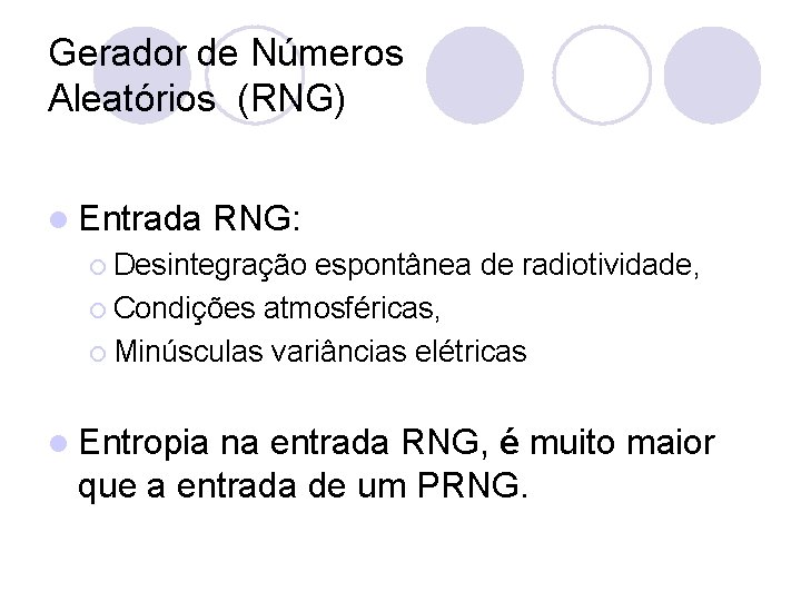 Gerador de Números Aleatórios (RNG) l Entrada RNG: ¡ Desintegração espontânea de radiotividade, ¡