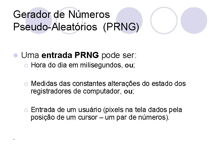 Gerador de Números Pseudo-Aleatórios (PRNG) l . Uma entrada PRNG pode ser: ¡ Hora