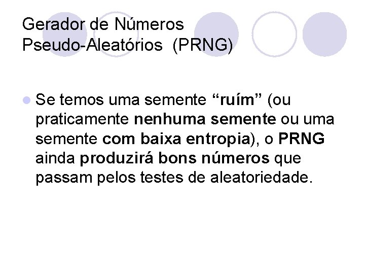 Gerador de Números Pseudo-Aleatórios (PRNG) l Se temos uma semente “ruím” (ou praticamente nenhuma