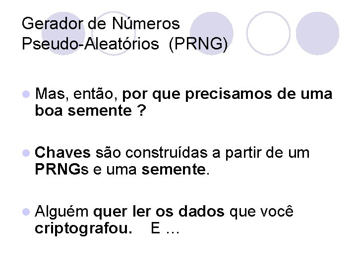 Gerador de Números Pseudo-Aleatórios (PRNG) l Mas, então, por que precisamos de uma boa