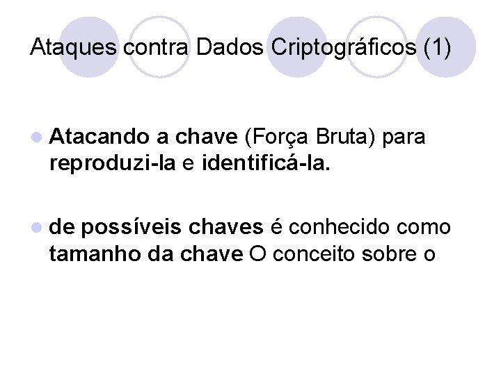Ataques contra Dados Criptográficos (1) l Atacando a chave (Força Bruta) para reproduzi-la e
