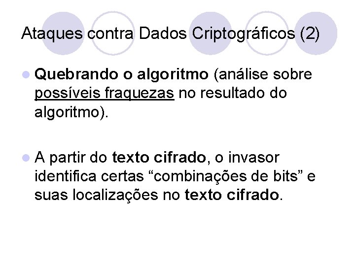 Ataques contra Dados Criptográficos (2) l Quebrando o algoritmo (análise sobre possíveis fraquezas no