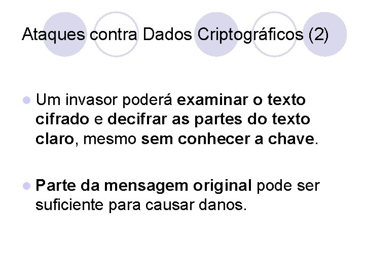 Ataques contra Dados Criptográficos (2) l Um invasor poderá examinar o texto cifrado e