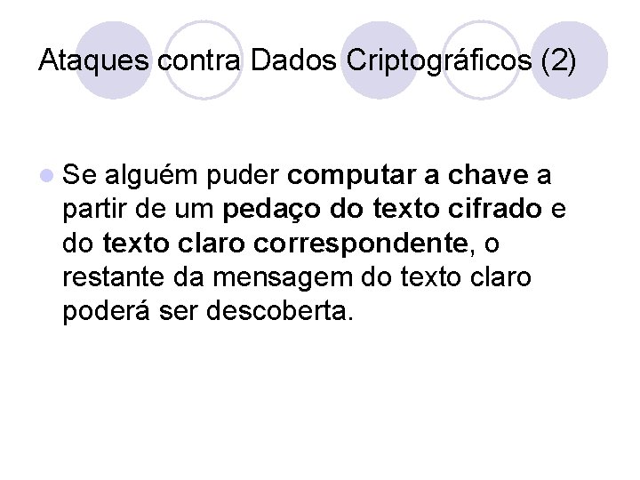 Ataques contra Dados Criptográficos (2) l Se alguém puder computar a chave a partir