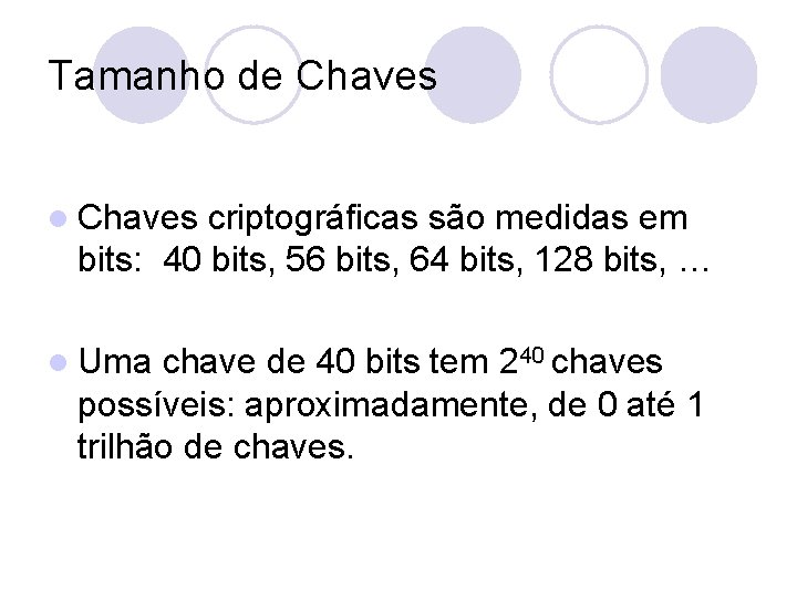 Tamanho de Chaves l Chaves criptográficas são medidas em bits: 40 bits, 56 bits,