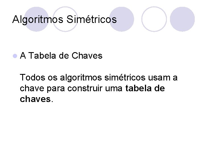 Algoritmos Simétricos l. A Tabela de Chaves Todos os algoritmos simétricos usam a chave