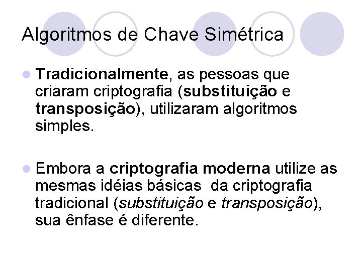 Algoritmos de Chave Simétrica l Tradicionalmente, as pessoas que criaram criptografia (substituição e transposição),