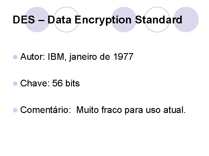 DES – Data Encryption Standard l Autor: IBM, janeiro de 1977 l Chave: 56